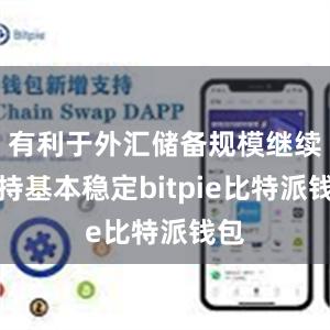 有利于外汇储备规模继续保持基本稳定bitpie比特派钱包