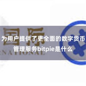 为用户提供了更全面的数字货币管理服务bitpie是什么